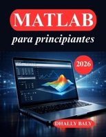 MATLAB para principiantes: La guía práctica para codificación, modelado y visualización (Spanish Edition) B0GQNZK9HG Book Cover