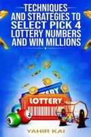 Techniques and Strategies to select Pick 4 Lottery Numbers and Win Millions: Learn how to select your Pick 4 Lottery winning numbers and start winning! 1795790768 Book Cover
