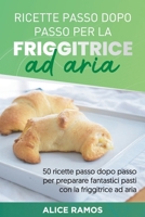 Ricette Passo Dopo Passo Per La Friggitrice Ad Aria: 50 ricette passo dopo passo per preparare fantastici pasti con la friggitrice ad aria STEP-BY-STEP AIR FRYER RECIPES 1801563748 Book Cover