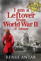 I Am A Leftover From World War 2: A Memoir 1731461747 Book Cover
