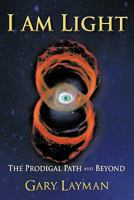 I Am Light: The Prodigal Path and Beyond 1462001521 Book Cover