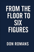 From the Floor to Six Figures: A Step-by-Step Guide to Becoming a Supervisor and Building a Six-Figure Career in 5–7 Years B0FR8MN4GS Book Cover