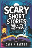 SCARY SHORT STORIES FOR KIDS AND TEENS: Thrilling Tales of Mystery and Adventure B0DR5J35K4 Book Cover
