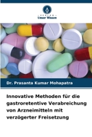 Innovative Methoden für die gastroretentive Verabreichung von Arzneimitteln mit verzögerter Freisetzung 6206054454 Book Cover