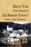 Have You Ever Heard of Ed Buntin Town? 0595339794 Book Cover