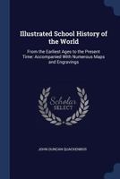 Illustrated School History of the World, from the Earliest Ages to the Present Time: Accompanied with Numerous Maps and Engravings 1376458349 Book Cover