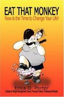 EAT THAT MONKEY: Now Is the Time to Change Your Life! 0595418511 Book Cover