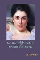 Mr. Heathcliff's Fortune and Other Short Stories 1482391937 Book Cover