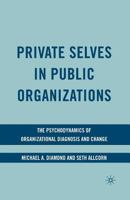 Private Selves in Public Organizations: The Psychodynamics of Organizational Diagnosis and Change 0230613098 Book Cover