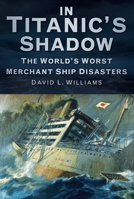 In the Shadow of the Titanic: Merchant Ships Lost with Greater Fatalities 0752471228 Book Cover