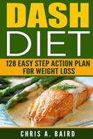 Dash Diet: 128 Easy Step Action Plan for Weight Loss Guide Book 1537657909 Book Cover