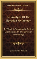 An Analysis of the Egyptian Mythology: To Which Is Subjoined a Critical Examination of the Remains of Egyptian Chronology 1019090081 Book Cover