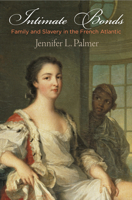 Intimate Bonds: Family and Slavery in the French Atlantic 081222521X Book Cover