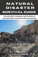 NATURAL DISASTER SURVIVAL GUIDE: Essential Skills, Strategies, and Checklists to Stay Safe Before, During, and After Any Disaster (The Self-Reliance Survival Collection) B0FS7JPP9S Book Cover