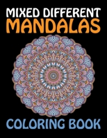 Mixed Different Mandalas Coloring Book: The Mandala Coloring Book Designs Coloring Pages Relaxing An Adult Teen Color Challenging Illustrations Calming Colours and Over 60 Different Mandalas to Color B08HT5644S Book Cover