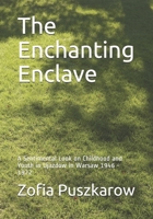 The Enchanting Enclave: A Sentimental Look on Childhood and Youth in Ujazdow in Warsaw 1946 - 1972 1089867212 Book Cover