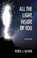 All the Light Inside of You: One Woman's Quest for Spiritual Understanding and the Gift Discovered for All Who Choose It. a True Story 0999442813 Book Cover