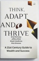 Think, Adapt, and Thrive:: A 21st Century Guide to Wealth and Success (Self Empowerment Entrepreneur) B0DQ3TB5DV Book Cover