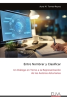 Entre Nombrar y Clasificar: Un Diálogo en Torno a la Representación de las Autoras Asturianas (Spanish Edition) 999934724X Book Cover