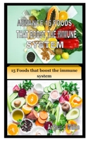 ADVANCE 15 FOODS THAT BOOST THE IMMUNE SYSTEM: 15 Foods That Boost the Immune System B08HQ6DXKC Book Cover