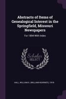 Abstracts of Items of Genealogical Interest in the Springfield, Missouri Newspapers: For 1894 with Index 1378889029 Book Cover