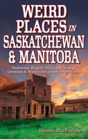Weird Places in Saskatchewan & Manitoba 1897278632 Book Cover