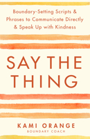 Say the Thing: Boundary-Setting Scripts & Phrases to Communicate Directly & Speak Up with Kindn ess 1401976123 Book Cover