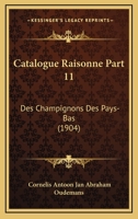 Catalogue Raisonne Part 11: Des Champignons Des Pays-Bas (1904) 1021914908 Book Cover
