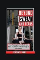 Beyond Sweat and Tears: How To get the Body and Mind you want with the Help of Bio-Hackers B0CSRR6LR3 Book Cover