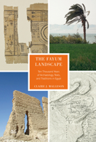 The Fayum Landscape: Ten Thousand Years of Archaeology, Texts, and Traditions in Egypt 9774168836 Book Cover
