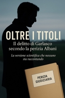 Oltre i Titoli: Il delitto di Garlasco secondo la perizia Albani (Le inchieste degli anni Venti) (Italian Edition) B0G5XSJS9N Book Cover