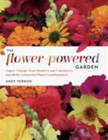 The Flower-Powered Garden: Supercharge Your Borders and Containers with Bold, Colourful Plant Combinations 1604696664 Book Cover