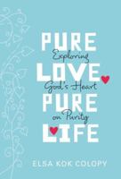 Pure Love, Pure Life: Exploring God's Heart on Purity 0310726093 Book Cover