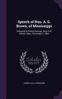 Speech of Hon. A. G. Brown, of Mississippi: Delivered at Elwood Springs, Near Port Gibson, Miss., November 2, 1850 1377977226 Book Cover