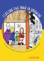 Fleeing The War In Ukraine: Suddenly Becoming A Teenage Refugee 0645993808 Book Cover