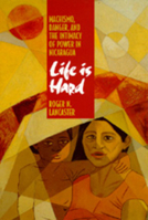 Life is Hard: Machismo, Danger, and the Intimacy of Power in Nicaragua (A Centennial Book)