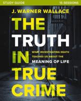 The Truth in True Crime Study Guide: What Investigating Death Teaches Us About the Meaning of Life? 0310111463 Book Cover