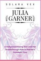 Julia Garner: A Hollywood Rising Star and Her Breakthrough Role in Marvel's Fantastic Four B0F62SWF9Q Book Cover