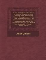 Queen Elizabeth and Her Times: A Series of Original Letters, Selected From the Inedited Private Correspondence of the Lord Treasurer Burghley, the ... Hatton, and Most of the Distinguish 1016407971 Book Cover