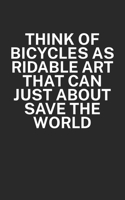 Think of bicycles as ridable art that can just about save the world: Mountainbike Notizbuch f�r Mountainbiker mit Spruch. 120 Seiten Liniert. Perfektes Geschenk. 1709854545 Book Cover