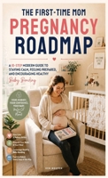 The First-Time Mom Pregnancy Roadmap: A 10-Step Modern Guide to Staying Calm, Feeling Prepared, and Encouraging Healthy Baby Bonding B0H43Q6NWR Book Cover