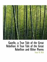 Gazelle, a True Tale of the Great Rebellion: A True Tale of the Great Rebellion and Other Poems 1104130661 Book Cover