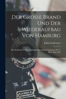 Der Grosse Brand Und Der Wiederaufbau Von Hamburg: Ein Denkmal Zu Den Fünfzigjährigen Erinnerungstagen Des 5. Bis 8. Mai 1842 1018496580 Book Cover