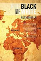 Neither Black Nor White: An Unconventional Life 1462876064 Book Cover