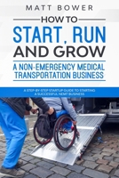 How to Start, Run, and Grow a Non-Emergency Medical Transportation Business: A Step-By-Step Startup Guide to Starting a Successful NEMT Business B084DFYPM5 Book Cover