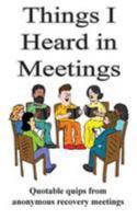 Things I Heard in Meetings: Recovery in Short Quotes 1544061781 Book Cover