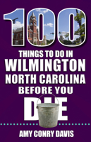 100 Things to Do in Wilmington, North Carolina, Before You Die 1681065231 Book Cover