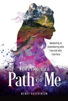 Finding the Path of Me: Awakening to Remembering Who I Am and Why I Am Here 1737721007 Book Cover