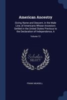 American Ancestry: Giving Name and Descent, in the Male Line, of Americans Whose Ancestors Settled in the United States Previous to the Declaration of Independence, A; Volume 12 1297926382 Book Cover