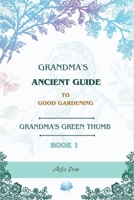 Grandma's Ancient Wisdom and Guide to Good Gardening: Grandma's green thumb B0CDN7R51J Book Cover